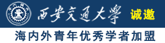 女人草逼诚邀海内外青年优秀学者加盟西安交通大学