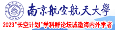 女人色肏屄网南京航空航天大学2023“长空计划”学科群论坛诚邀海内外学者